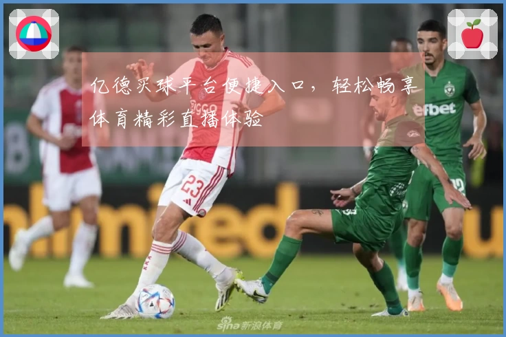 亿德买球平台便捷入口，轻松畅享体育精彩直播体验